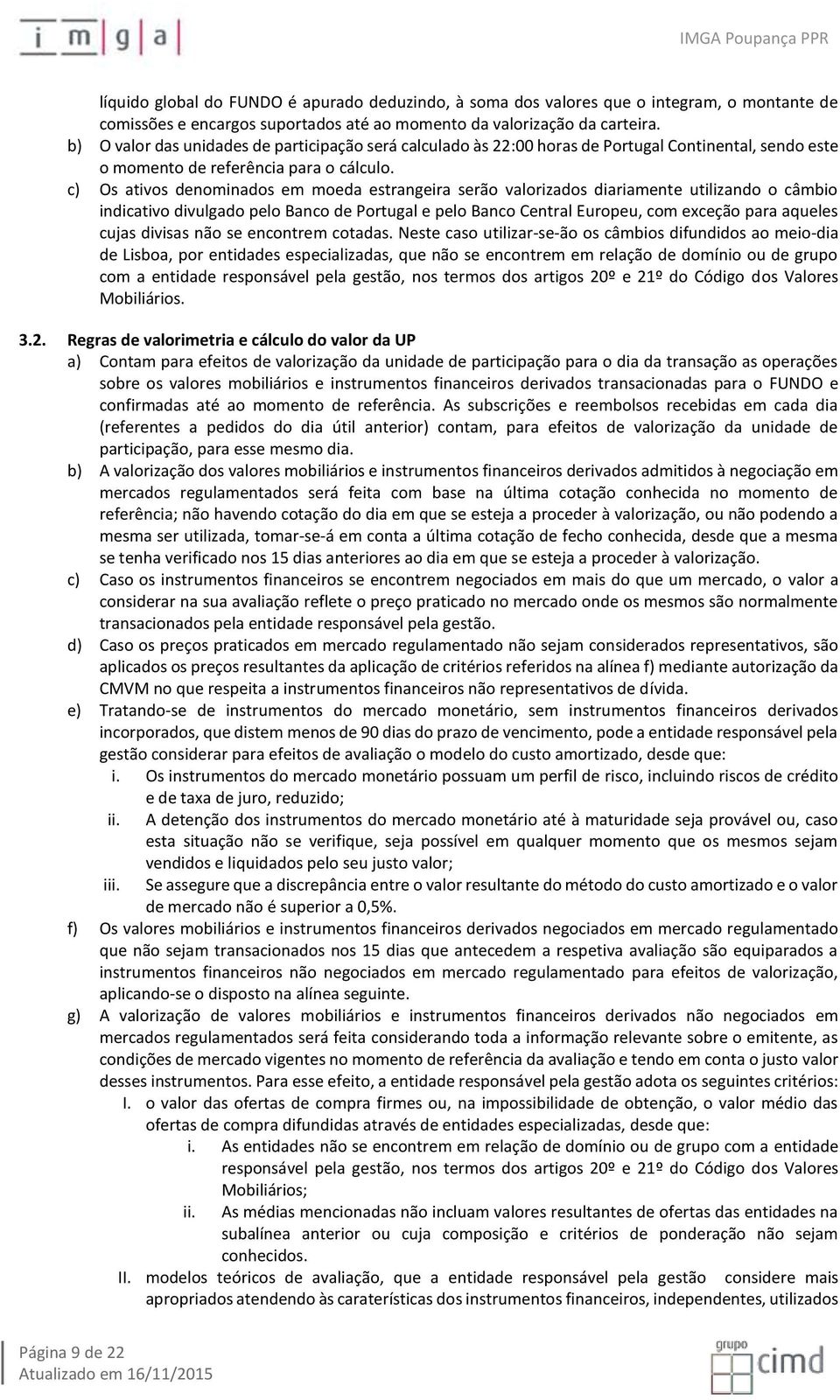 c) Os ativos denominados em moeda estrangeira serão valorizados diariamente utilizando o câmbio indicativo divulgado pelo Banco de Portugal e pelo Banco Central Europeu, com exceção para aqueles