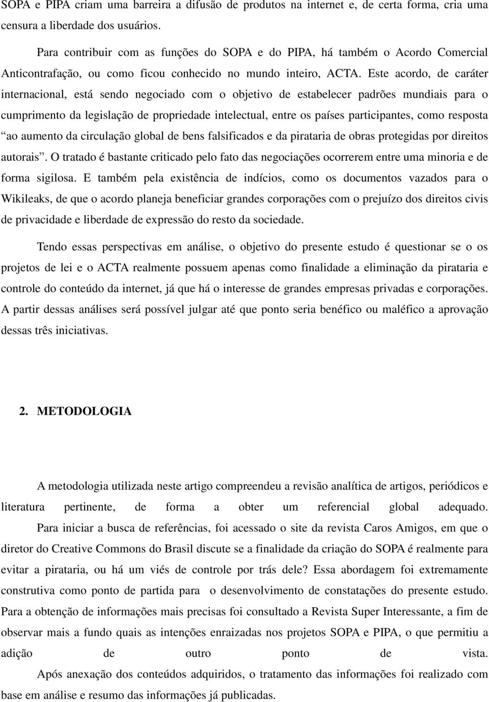 Este acordo, de caráter internacional, está sendo negociado com o objetivo de estabelecer padrões mundiais para o cumprimento da legislação de propriedade intelectual, entre os países participantes,