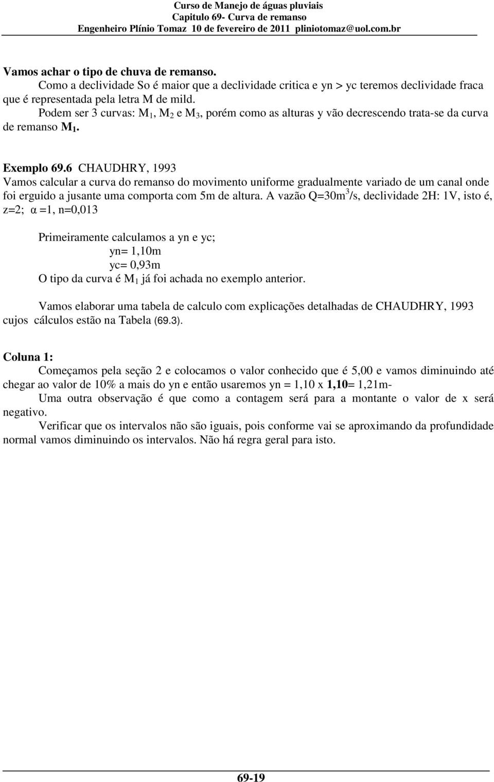 6 CHAUDHRY, 1993 Vamos calcular a curva do remanso do movimento uniforme gradualmente variado de um canal onde foi erguido a jusante uma comporta com 5m de altura.