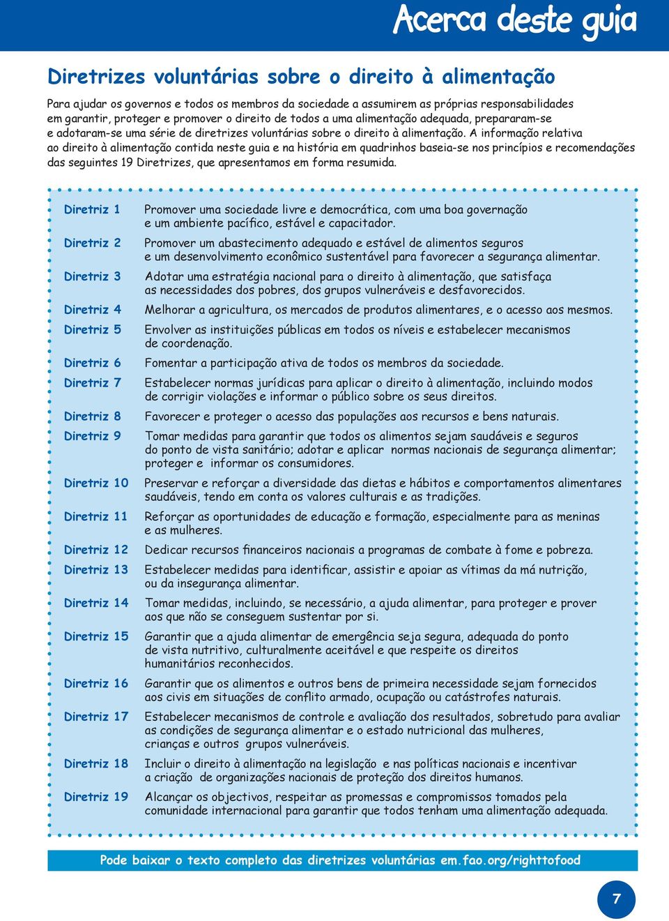 A informação relativa ao direito à alimentação contida neste guia e na história em quadrinhos baseia-se nos princípios e recomendações das seguintes 19 Diretrizes, que apresentamos em forma resumida.