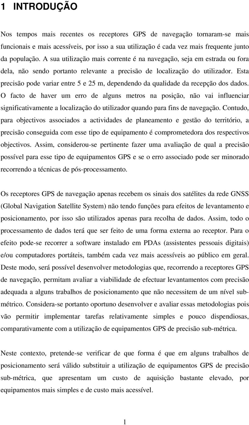 Esta precisão pode variar entre 5 e 25 m, dependendo da qualidade da recepção dos dados.