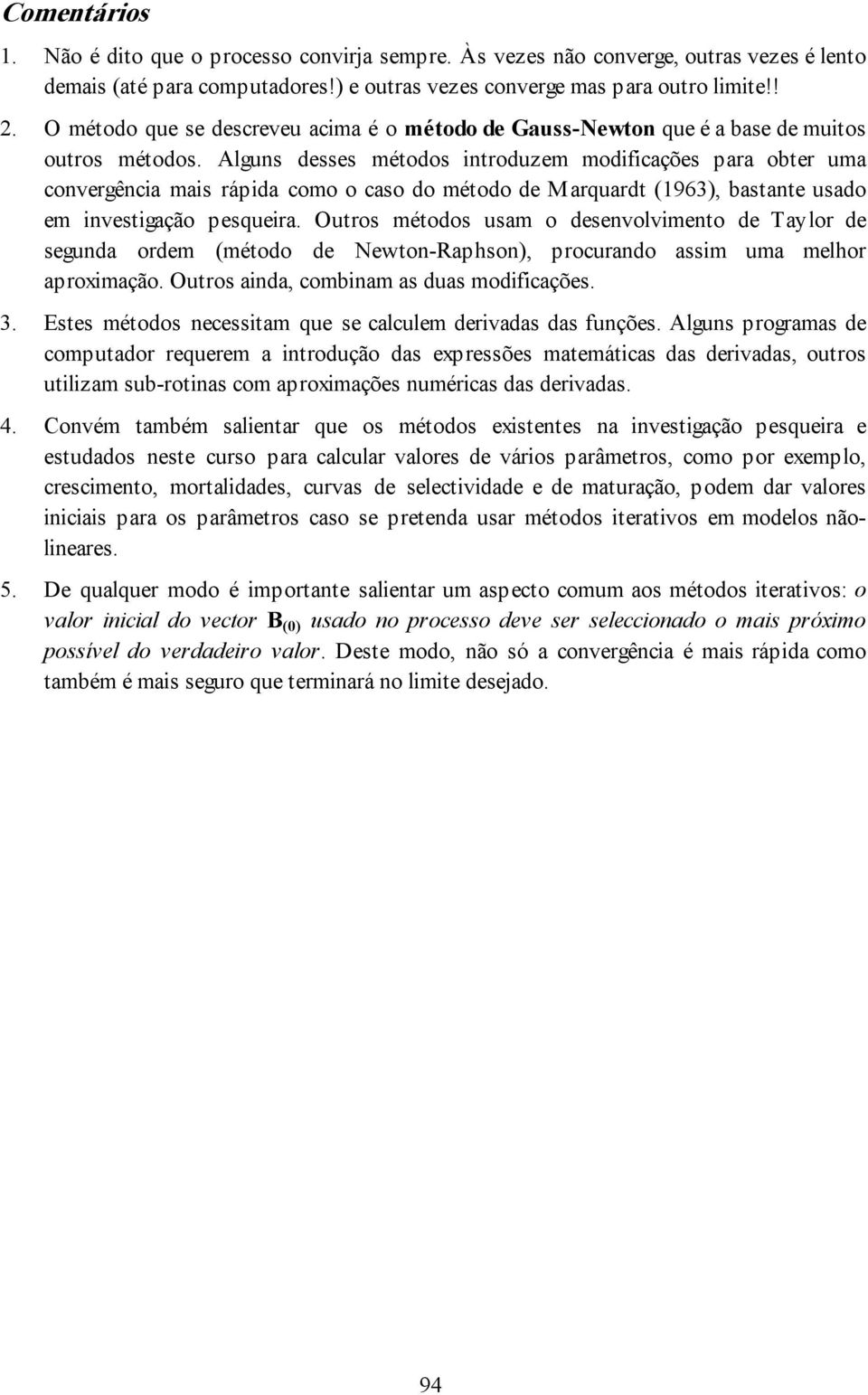 Alguns desses métodos ntroduzem modfcações para obter uma convergênca mas rápda como o caso do método de Marquardt (1963), bastante usado em nvestgação pesquera.