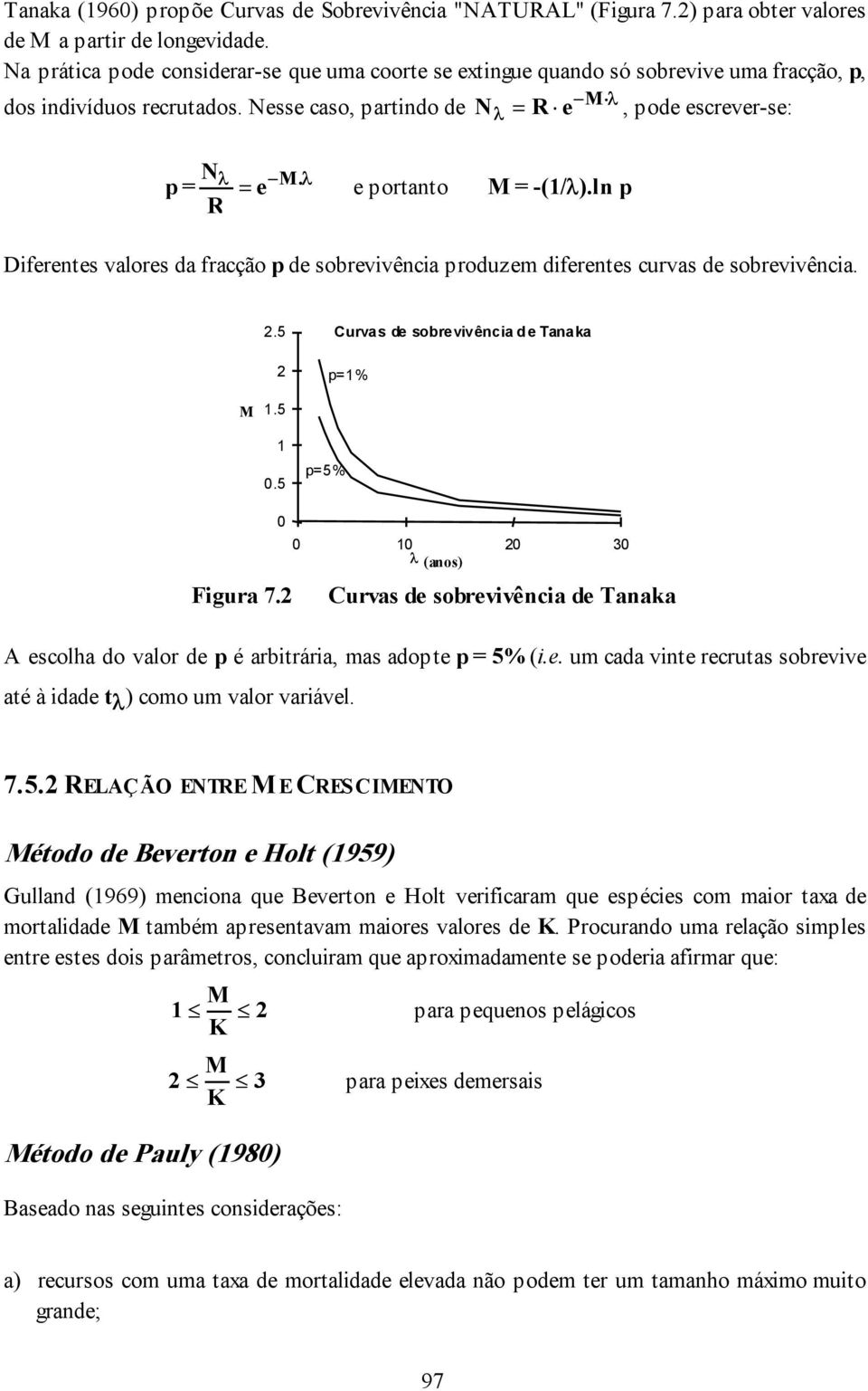 λ e e portanto M = -(1/λ).ln p Dferentes valores da fracção p de sobrevvênca produzem dferentes curvas de sobrevvênca. 2.5 2 Curvas de sobrevvênca d e Tanaka p=1% M 1.5 1 0.5 p=5% 0 Fgura 7.