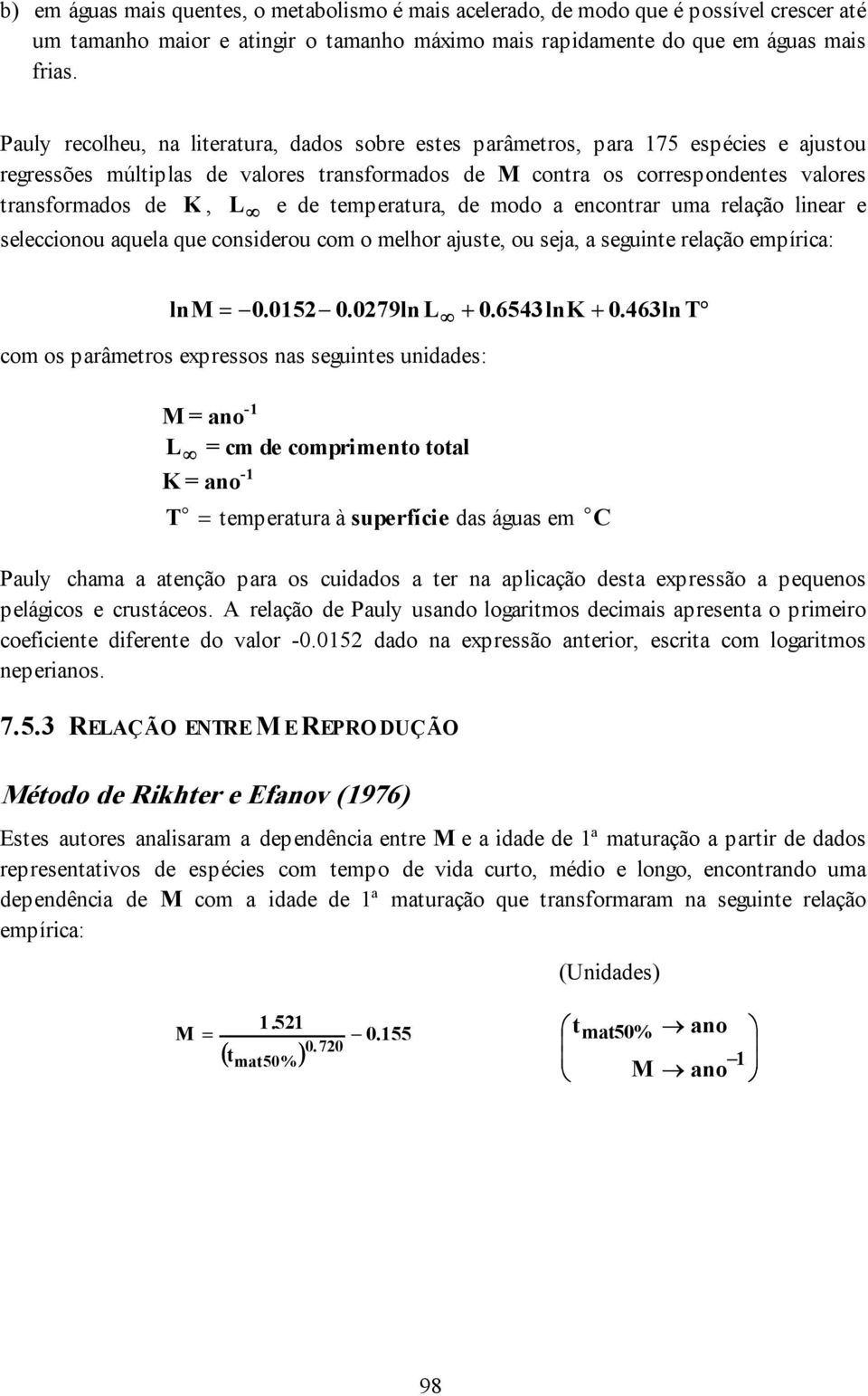 temperatura, de modo a encontrar uma relação lnear e selecconou aquela que consderou com o melhor ajuste, ou seja, a segunte relação empírca: ln M = 0.0152 0.0279ln L + 0.6543lnK + 0.