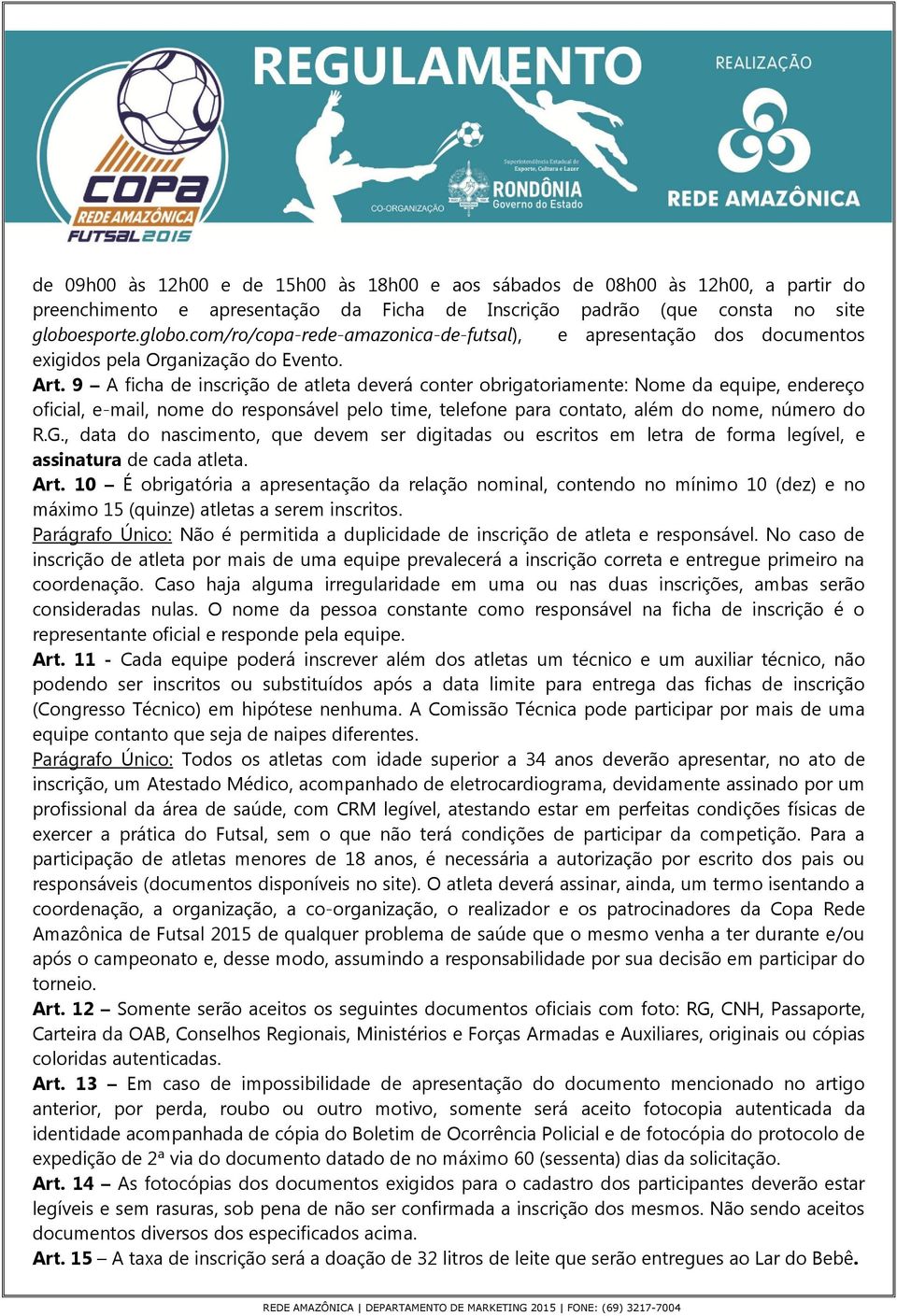 9 A ficha de inscrição de atleta deverá conter obrigatoriamente: Nome da equipe, endereço oficial, e-mail, nome do responsável pelo time, telefone para contato, além do nome, número do R.G.