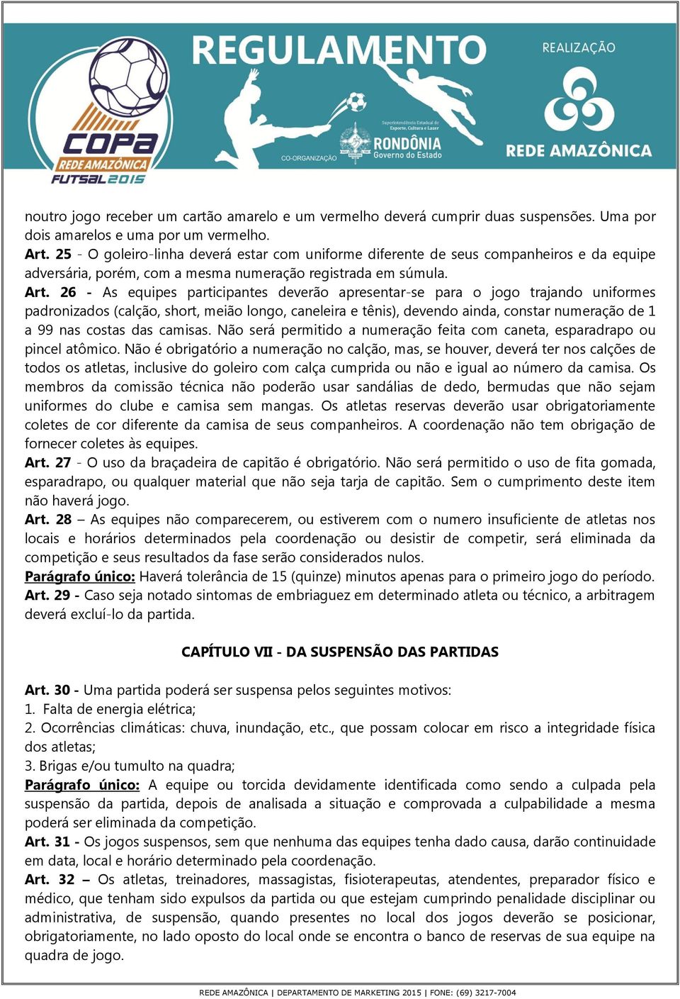 26 - As equipes participantes deverão apresentar-se para o jogo trajando uniformes padronizados (calção, short, meião longo, caneleira e tênis), devendo ainda, constar numeração de 1 a 99 nas costas