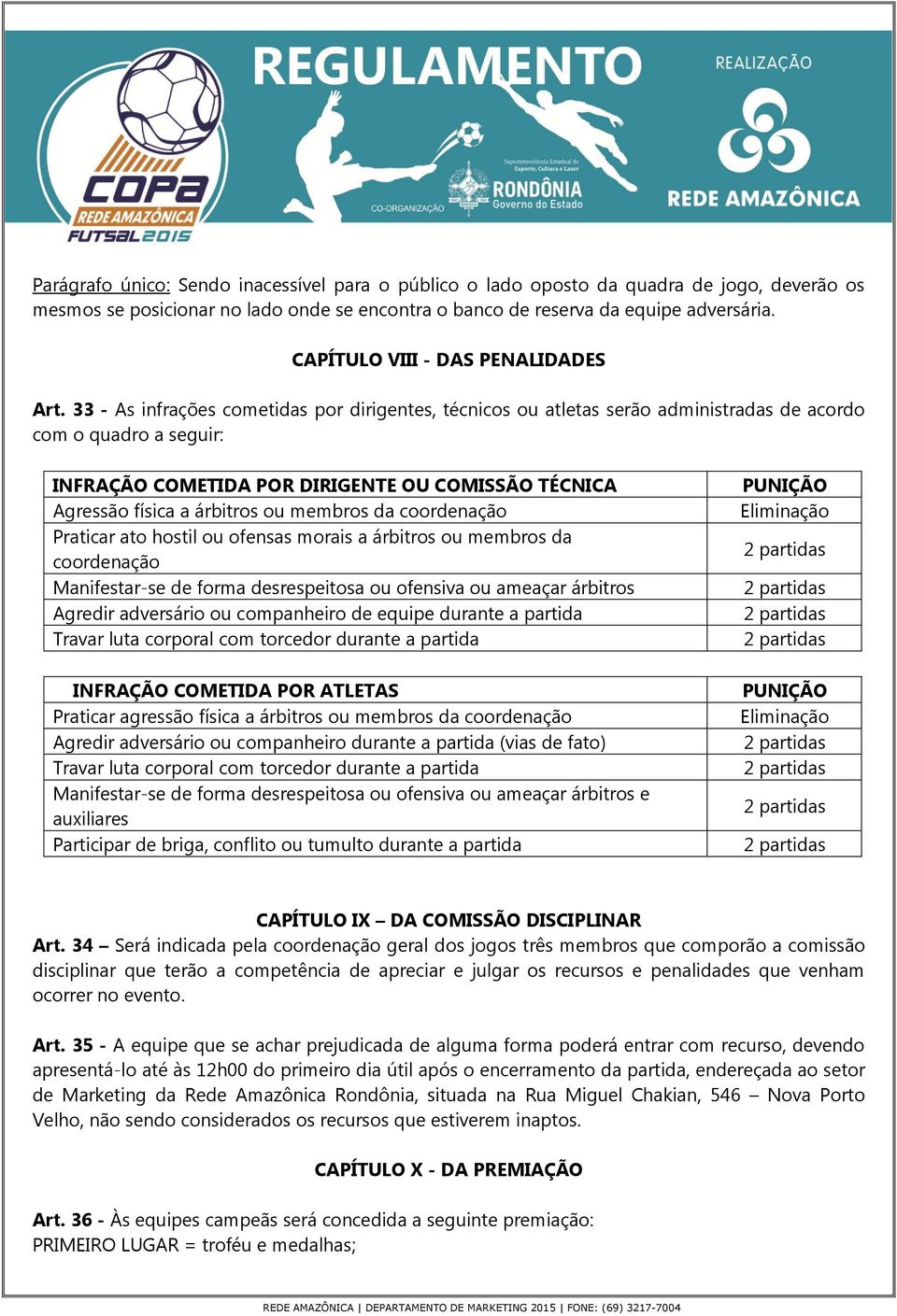 33 - As infrações cometidas por dirigentes, técnicos ou atletas serão administradas de acordo com o quadro a seguir: INFRAÇÃO COMETIDA POR DIRIGENTE OU COMISSÃO TÉCNICA Agressão física a árbitros ou