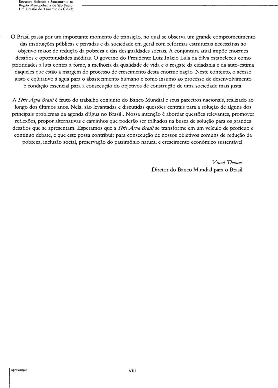 reformas estruturais necessárias ao objetivo maior de redução da pobreza e das desigualdades sociais. A conjuntura atual impõe enormes desafios e oportunidades inéditas.