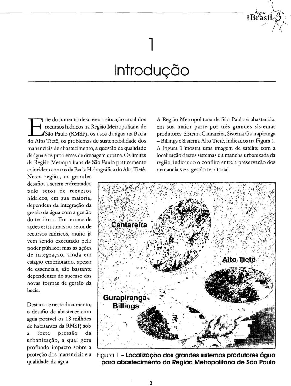 na Figura 1. mananciais de abastecimento, a questão da qualidade A Figura 1 mostra uma imagem de satélite com a da água e os problemas de drenagem urbana.