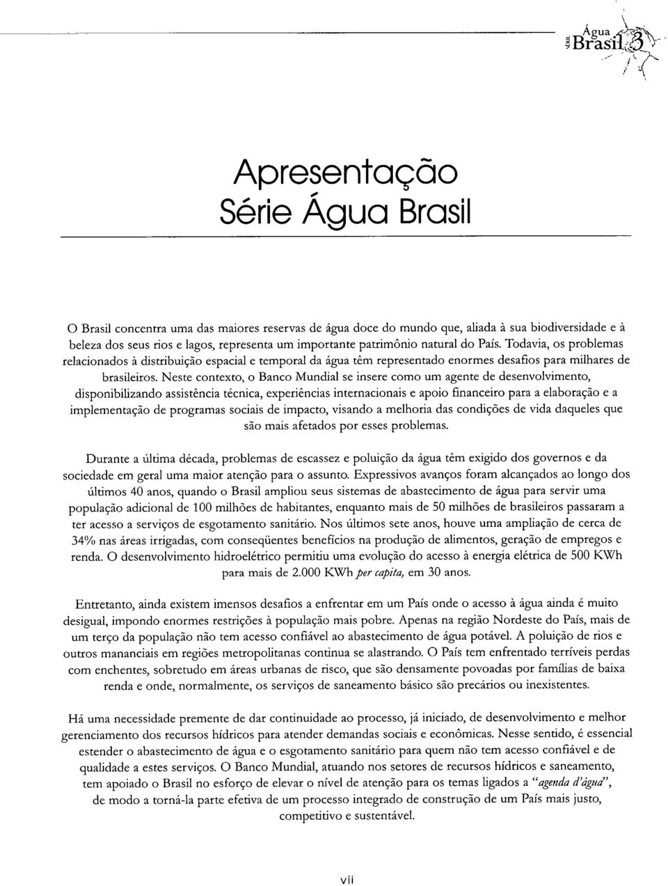 Neste contexto, o Banco Mundial se insere como um agente de desenvolvimento, disponibilizando assistência técnica, experiências internacionais e apoio financeiro para a elaboração e a implementação