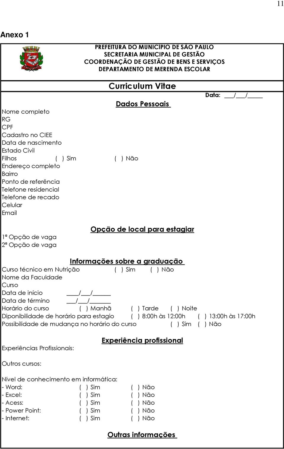 vaga 2ª Opção de vaga Opção de local para estagiar Informações sobre a graduação Curso técnico em Nutrição ( ) Sim ( ) Não Nome da Faculdade Curso Data de início Data de término Horário do curso / /