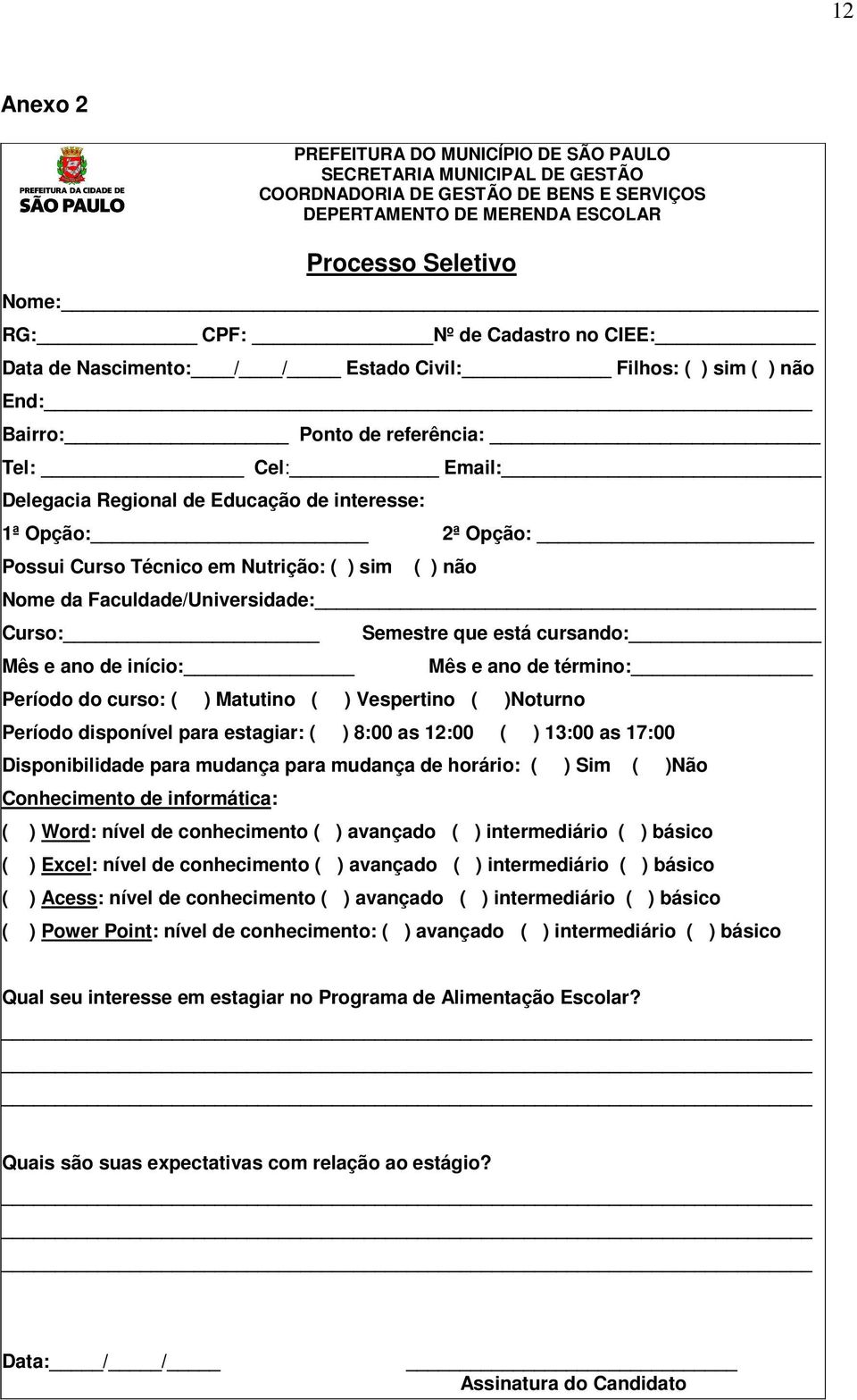 Possui Curso Técnico em Nutrição: ( ) sim ( ) não Nome da Faculdade/Universidade: Curso: Mês e ano de início: Período do curso: ( ) Matutino ( ) Vespertino ( )Noturno Semestre que está cursando: Mês