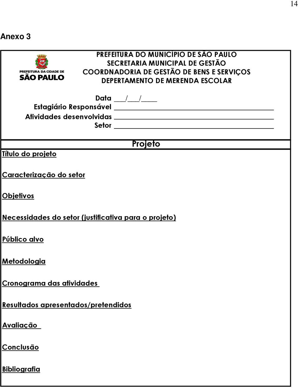 do projeto Projeto Caracterização do setor Objetivos Necessidades do setor (justificativa para o projeto)