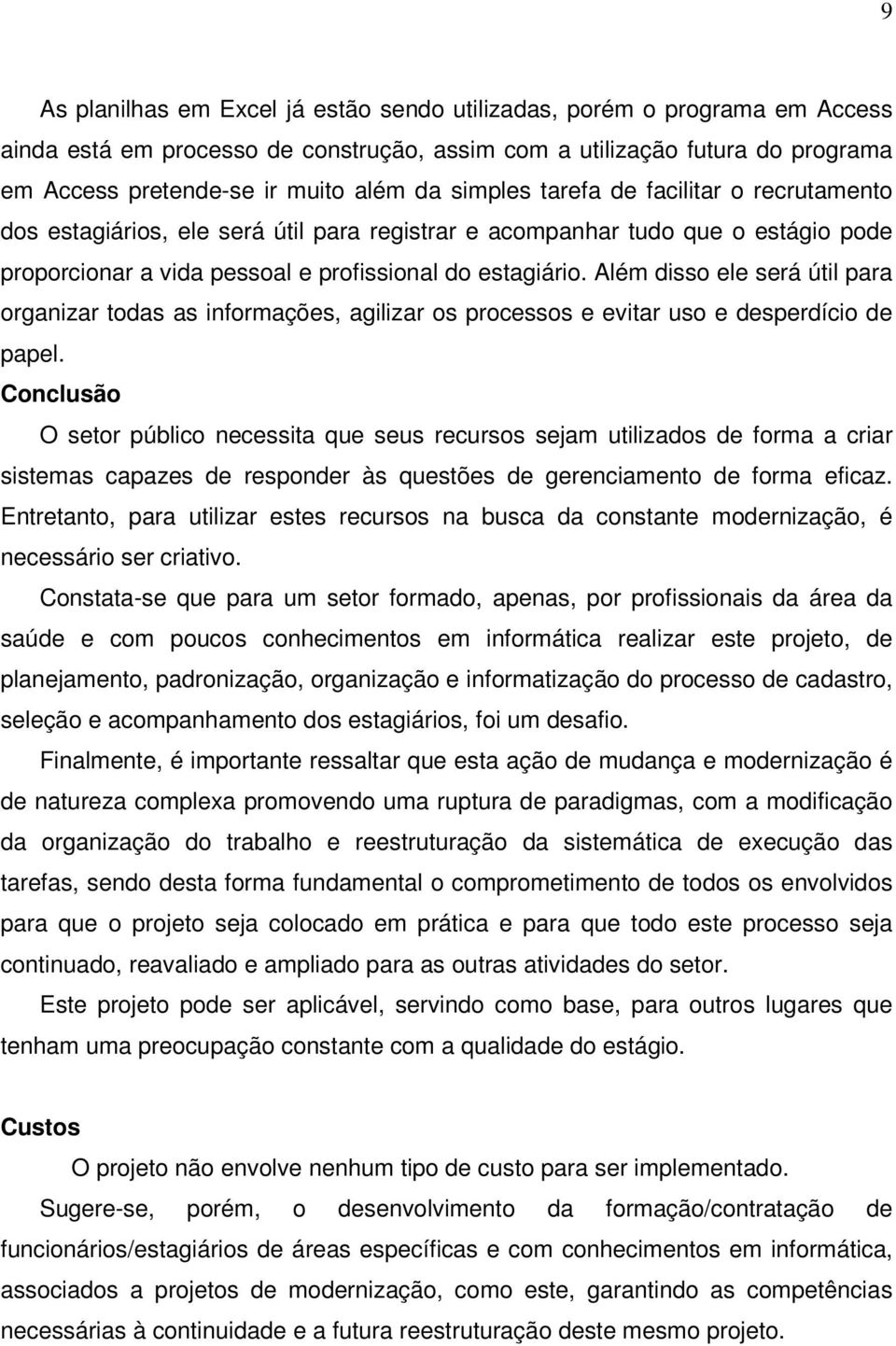 Além disso ele será útil para organizar todas as informações, agilizar os processos e evitar uso e desperdício de papel.