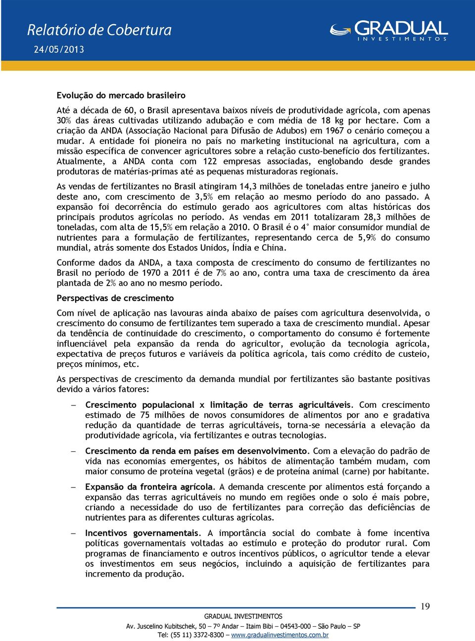 A entidade foi pioneira no país no marketing institucional na agricultura, com a missão específica de convencer agricultores sobre a relação custo-benefício dos fertilizantes.