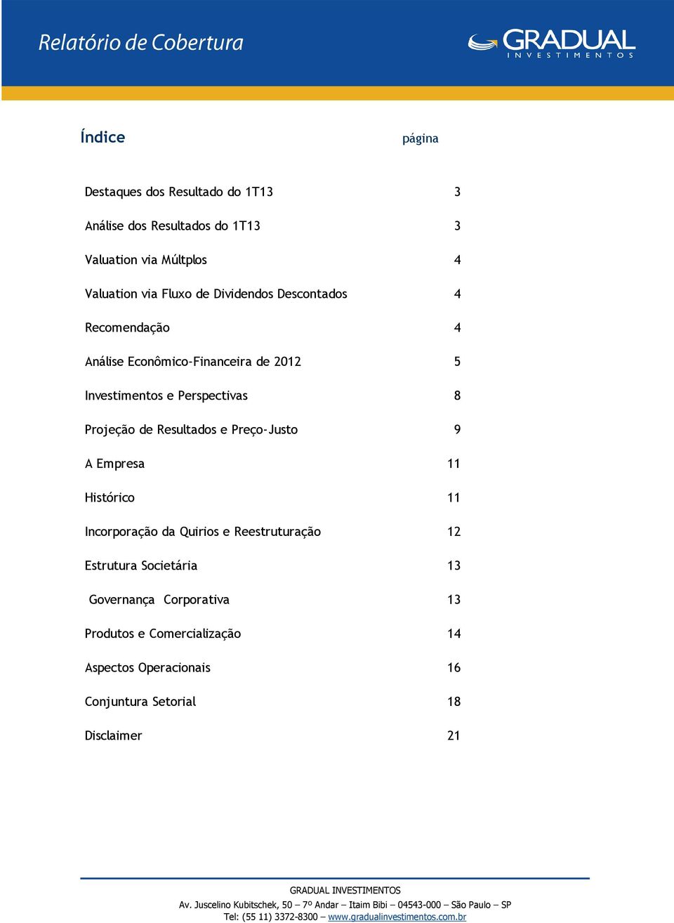 Perspectivas 8 Projeção de Resultados e Preço-Justo 9 A Empresa 11 Histórico 11 Incorporação da Quirios e Reestruturação 12