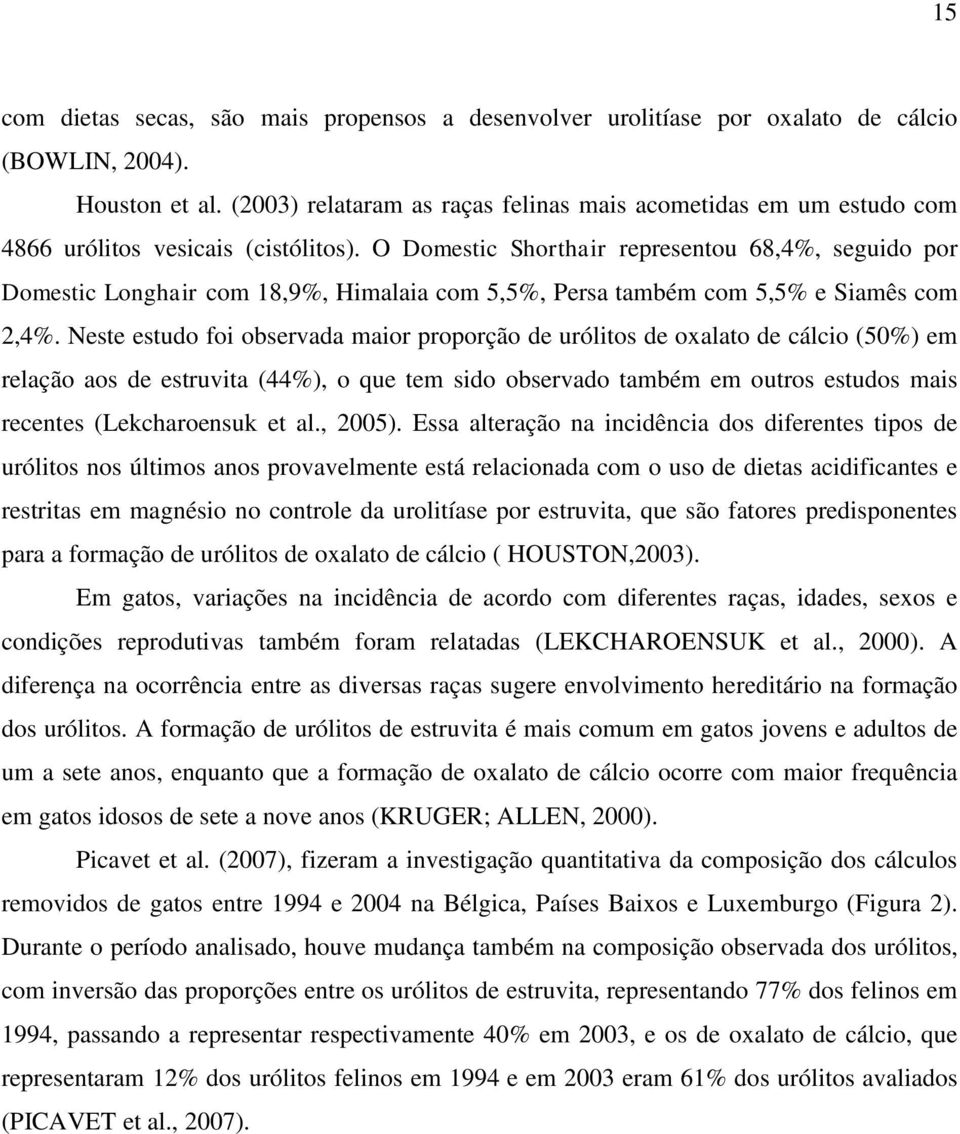 O Domestic Shorthair representou 68,4%, seguido por Domestic Longhair com 18,9%, Himalaia com 5,5%, Persa também com 5,5% e Siamês com 2,4%.