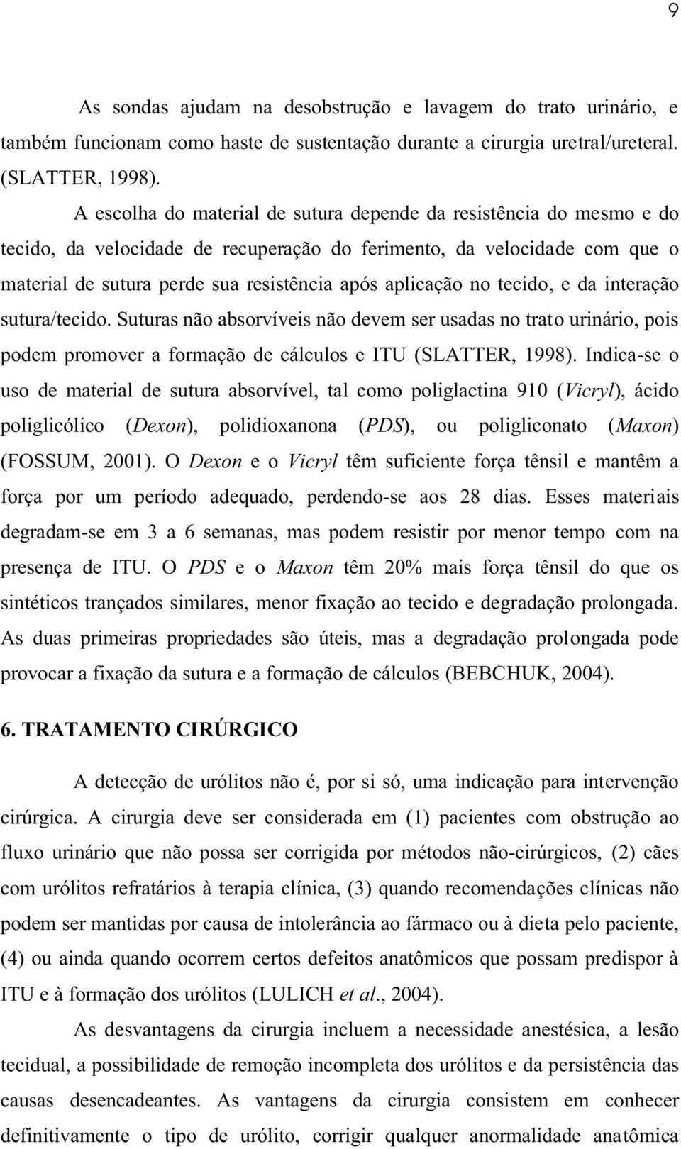 no tecido, e da interação sutura/tecido. Suturas não absorvíveis não devem ser usadas no trato urinário, pois podem promover a formação de cálculos e ITU (SLATTER, 1998).