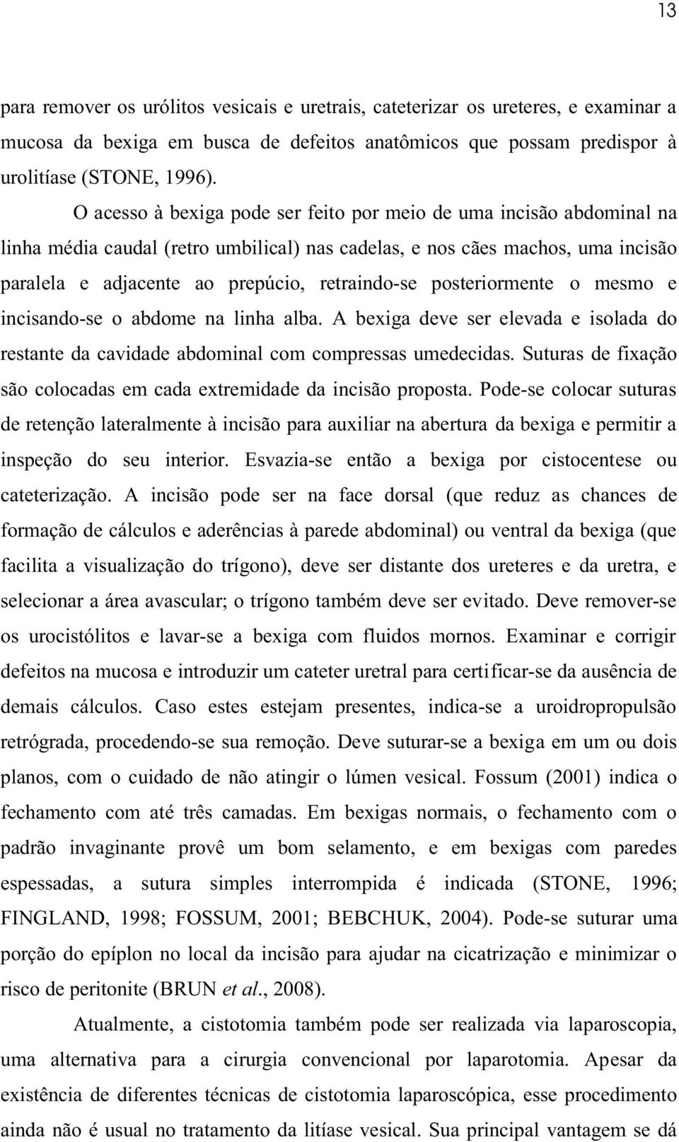 posteriormente o mesmo e incisando-se o abdome na linha alba. A bexiga deve ser elevada e isolada do restante da cavidade abdominal com compressas umedecidas.