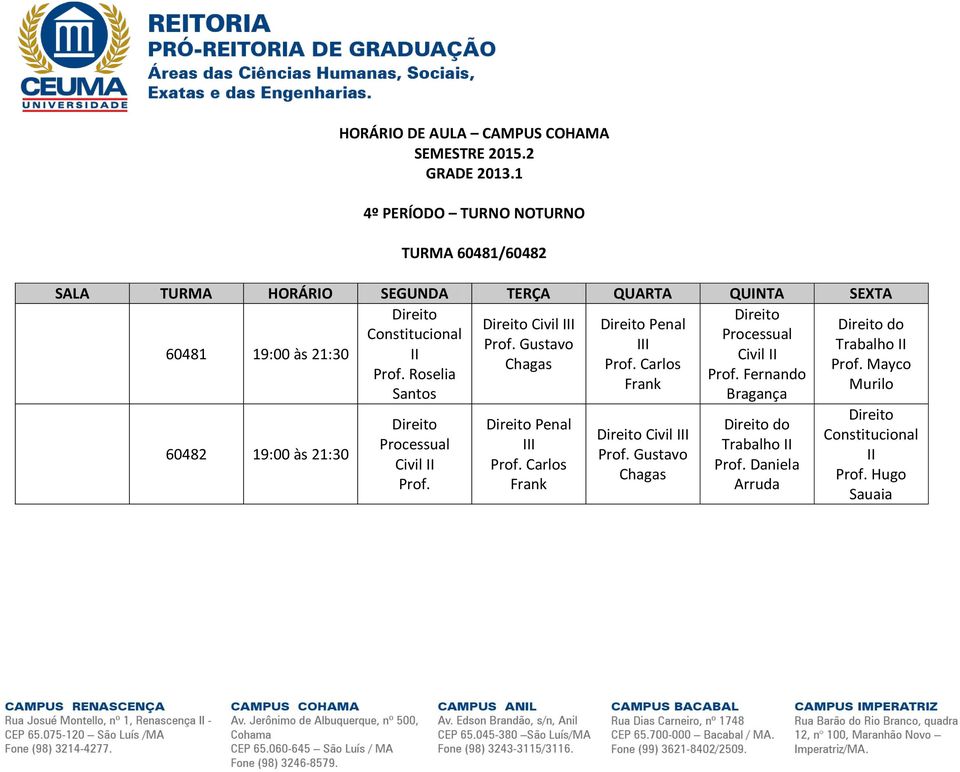 Fernando Frank Santos Bragança 60482 19:00 às 21:30 Civil II Prof. Penal III Prof.