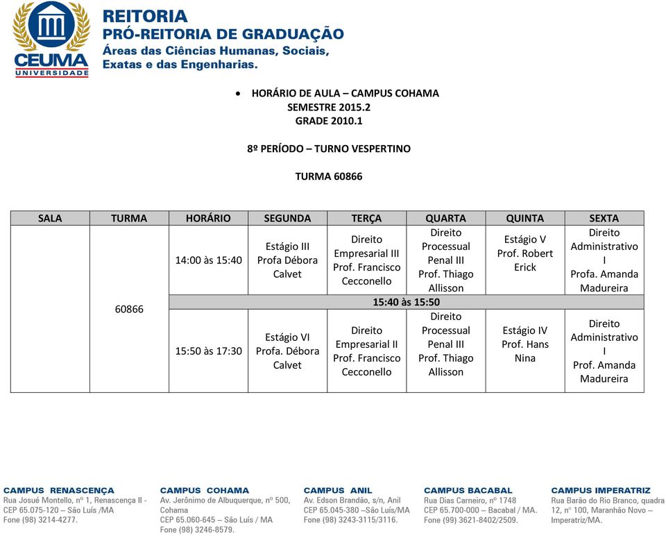 Robert 14:00 às 15:40 Profa Débora Penal III I Prof. Francisco Erick Calvet Prof. Thiago Profa.