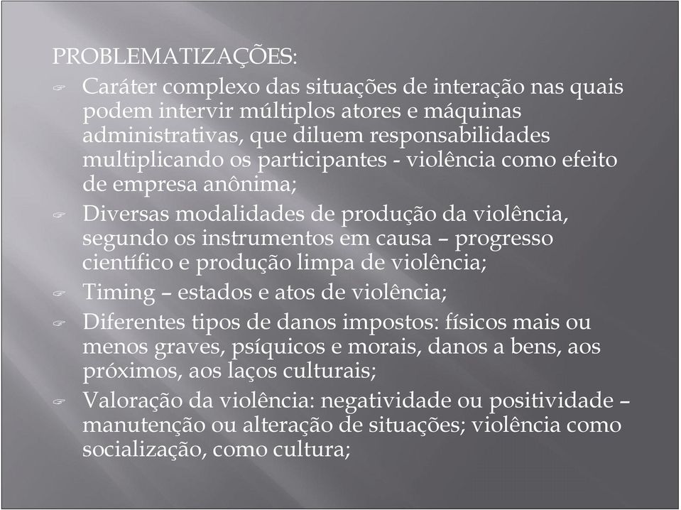 científico e produção limpa de violência; Timing estados e atos de violência; Diferentes tipos de danos impostos: físicos mais ou menos graves, psíquicos e morais,