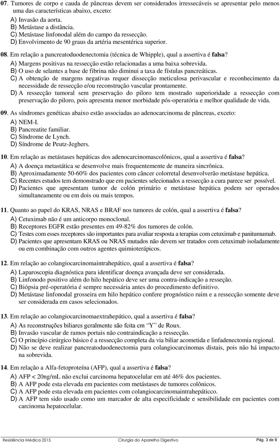 A) Margens positivas na ressecção estão relacionadas a uma baixa sobrevida. B) O uso de selantes a base de fibrina não diminui a taxa de fístulas pancreáticas.