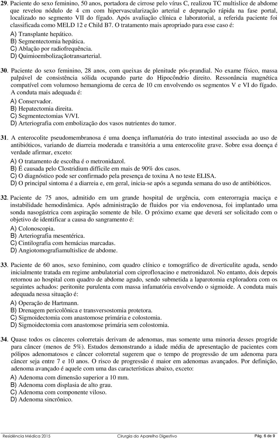 O tratamento mais apropriado para esse caso é: A) Transplante hepático. B) Segmentectomia hepática. C) Ablação por radiofrequência. D) Quimioembolizaçãotransarterial. 30.