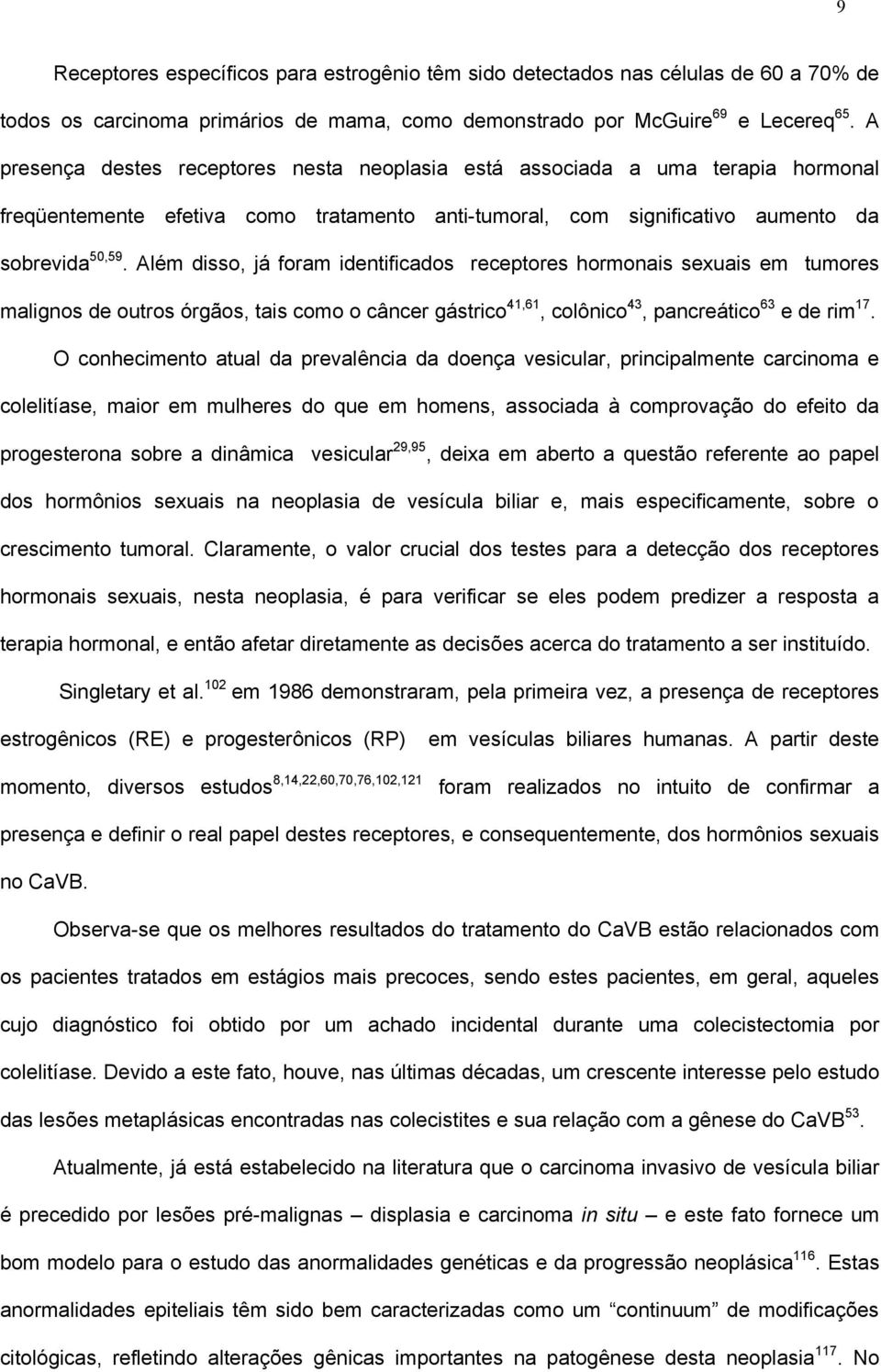 Além disso, já foram identificados receptores hormonais sexuais em tumores malignos de outros órgãos, tais como o câncer gástrico 41,61, colônico 43, pancreático 63 e de rim 17.