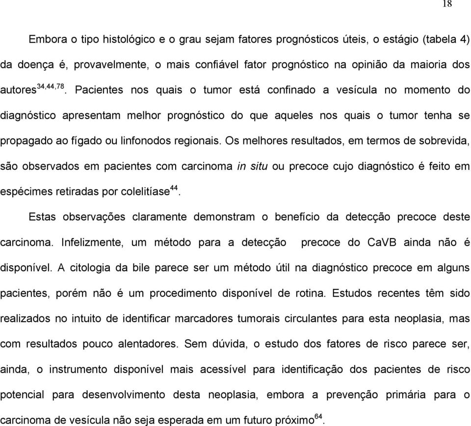 Os melhores resultados, em termos de sobrevida, são observados em pacientes com carcinoma in situ ou precoce cujo diagnóstico é feito em espécimes retiradas por colelitíase 44.