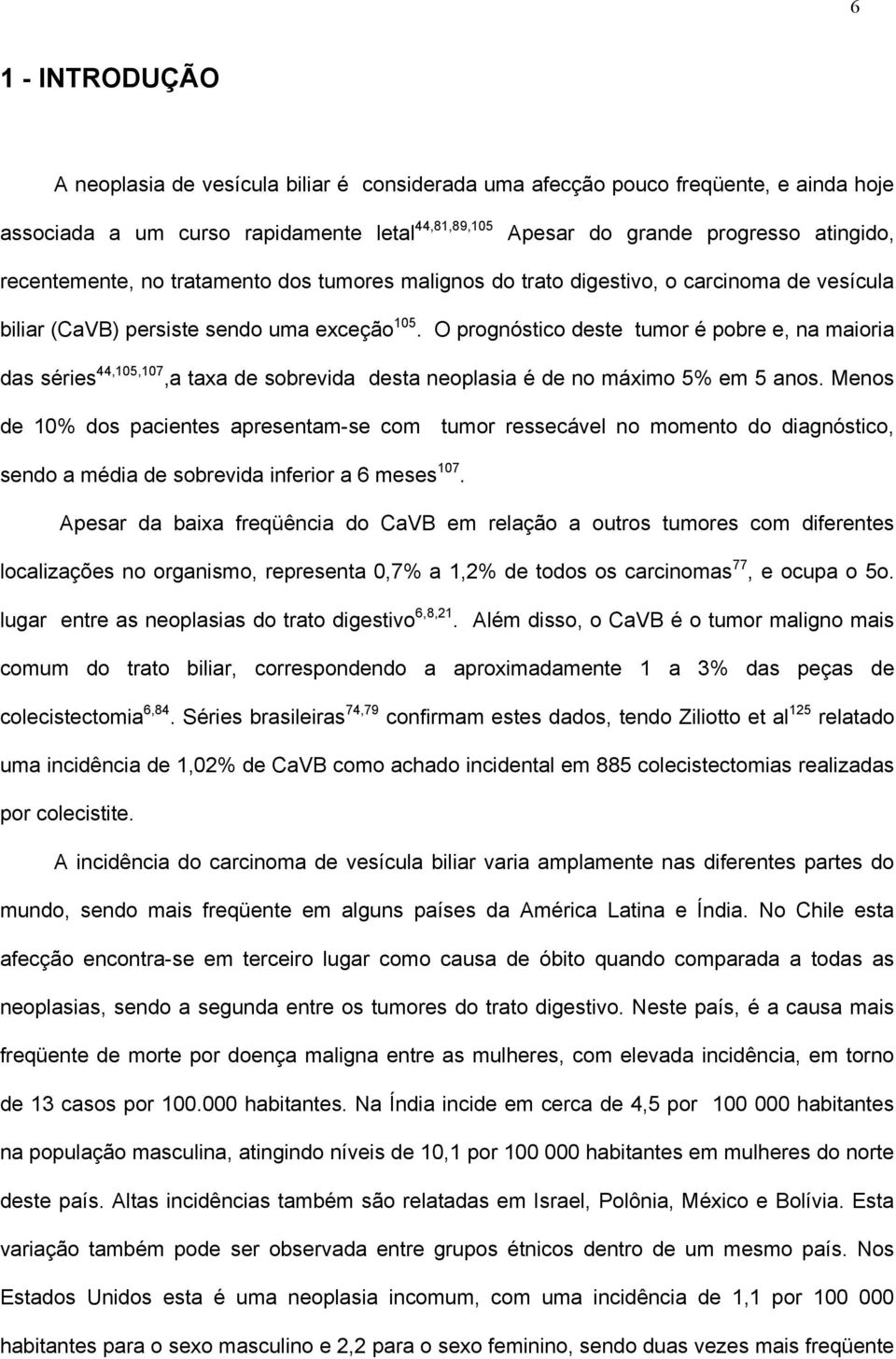 O prognóstico deste tumor é pobre e, na maioria das séries 44,105,107,a taxa de sobrevida desta neoplasia é de no máximo 5% em 5 anos.