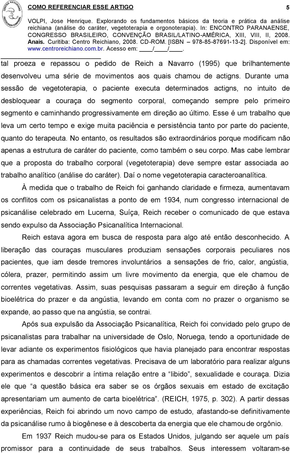 progressivamente em direção ao último. Esse é um trabalho que leva um certo tempo e exige muita paciência e persistência tanto por parte do paciente, quanto do terapeuta.