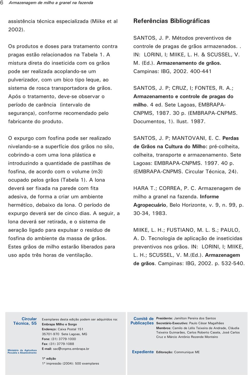 Após o tratamento, deve-se observar o período de carência (intervalo de segurança), conforme recomendado pelo fabricante do produto. Referências Bibliográficas SANTOS, J. P.