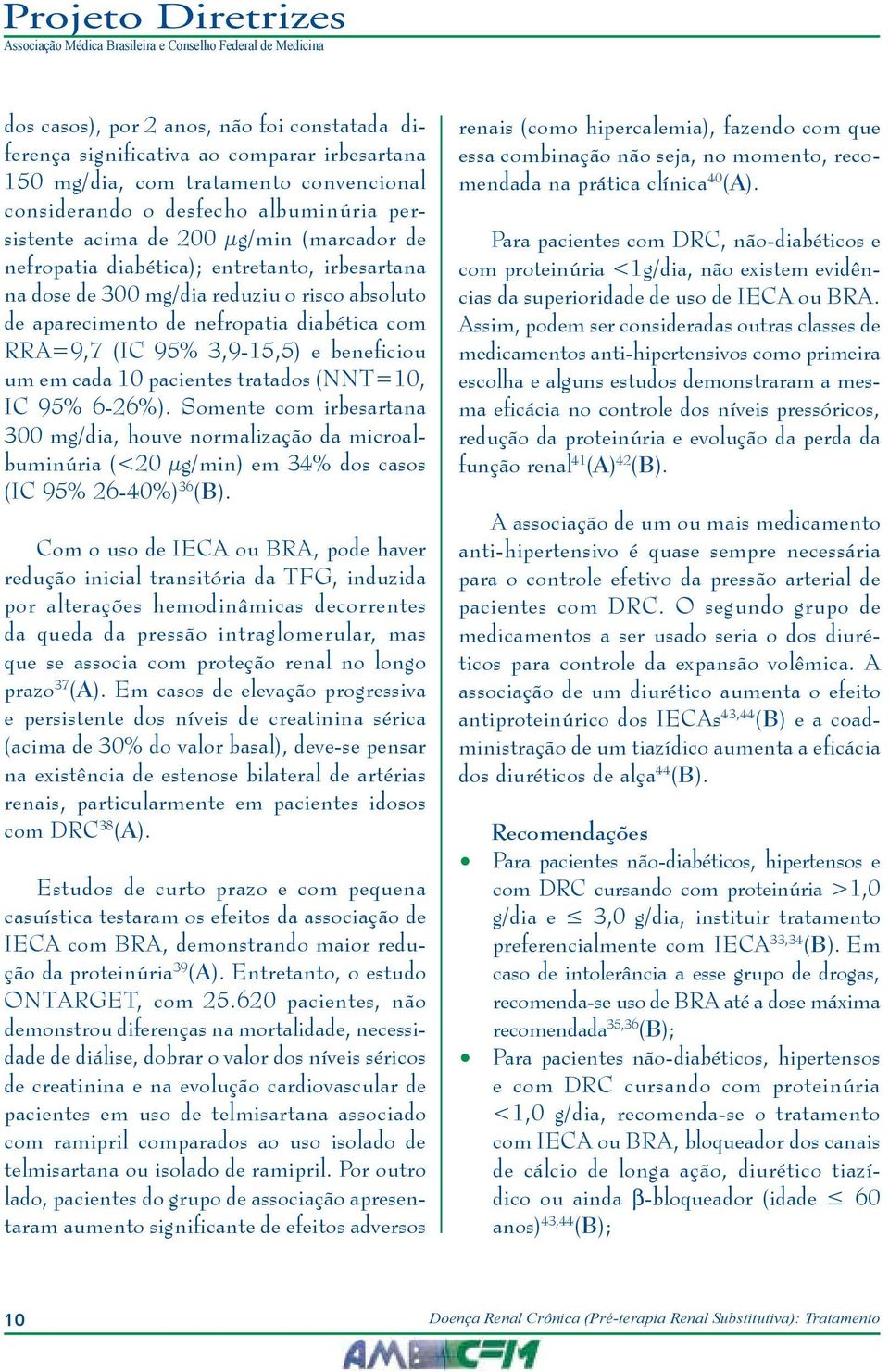 cada 10 pacientes tratados (NNT=10, IC 95% 6-26%). Somente com irbesartana 300 mg/dia, houve normalização da microalbuminúria (<20 µg/min) em 34% dos casos (IC 95% 26-40%) 36 (B).