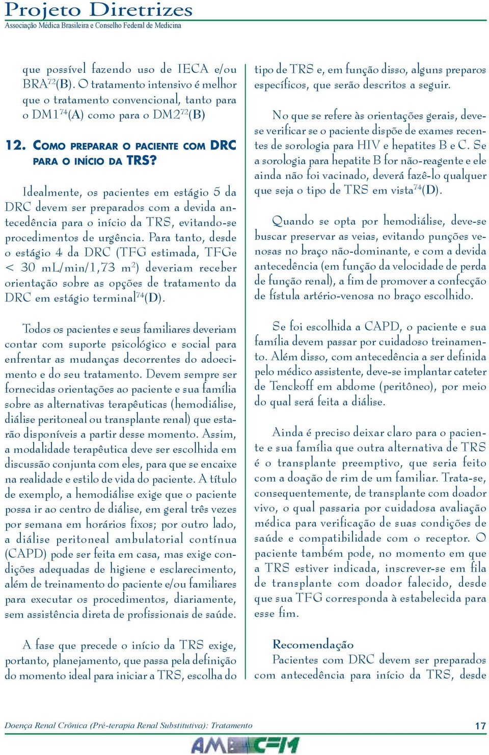 Idealmente, os pacientes em estágio 5 da DRC devem ser preparados com a devida antecedência para o início da TRS, evitando-se procedimentos de urgência.