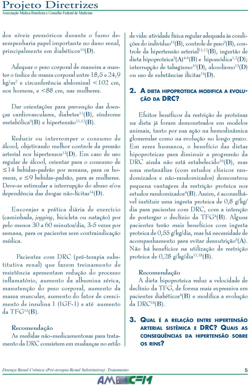 Dar orientações para prevenção das doenças cardiovasculares, diabetes 11 (B), síndrome metabólica 9 (B) e hipertensão 11,12 (B).