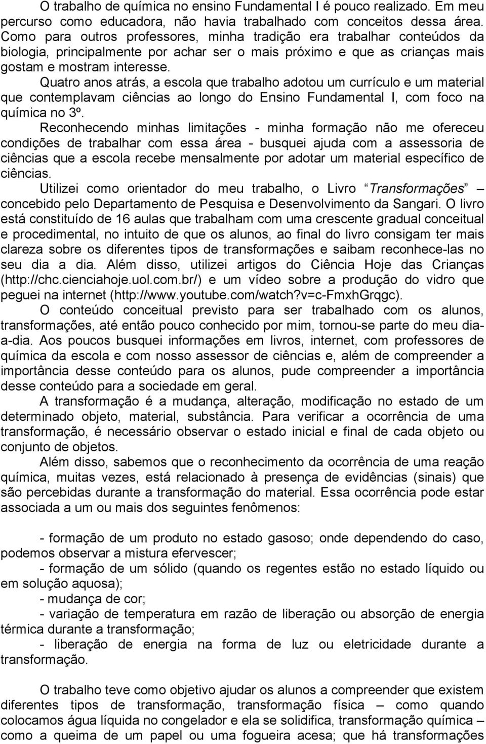 Quatro anos atrás, a escola que trabalho adotou um currículo e um material que contemplavam ciências ao longo do Ensino Fundamental I, com foco na química no 3º.