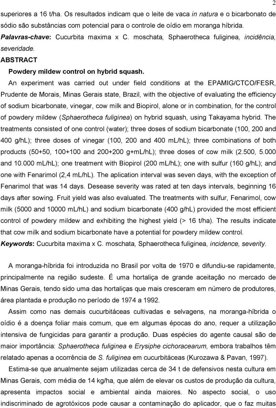 An experiment was carried out under field conditions at the EPAMIG/CTCO/FESR, Prudente de Morais, Minas Gerais state, Brazil, with the objective of evaluating the efficiency of sodium bicarbonate,