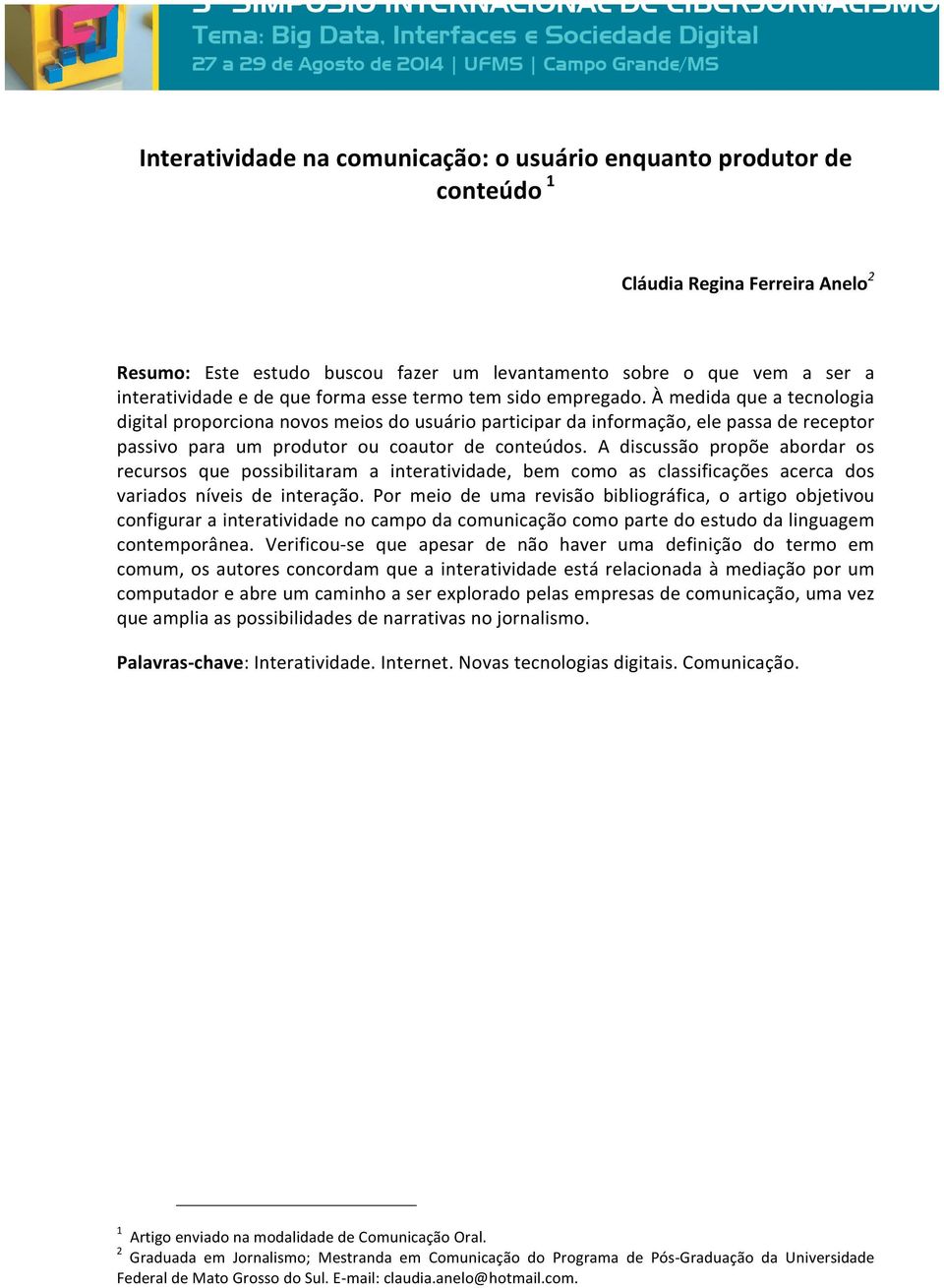 À medida que a tecnologia digital proporciona novos meios do usuário participar da informação, ele passa de receptor passivo para um produtor ou coautor de conteúdos.