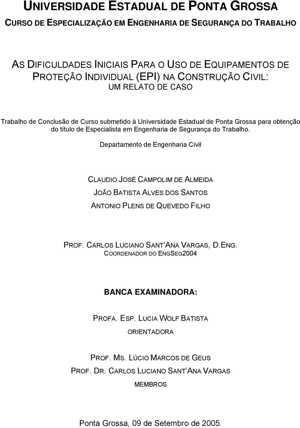 Trabalho. Departamento de Engenharia Civil CLAUDIO JOSÉ CAMPOLIM DE ALMEIDA JOÃO BATISTA ALVES DOS SANTOS ANTONIO PLENS DE QUEVEDO FILHO PROF. CARLOS LUCIANO SANT ANA VARGAS, D.ENG.