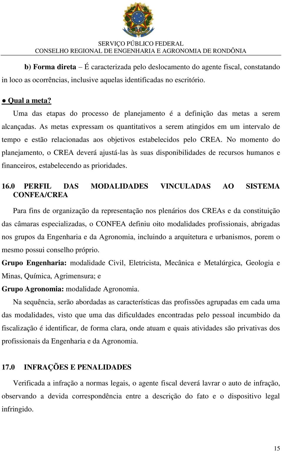 As metas expressam os quantitativos a serem atingidos em um intervalo de tempo e estão relacionadas aos objetivos estabelecidos pelo CREA.