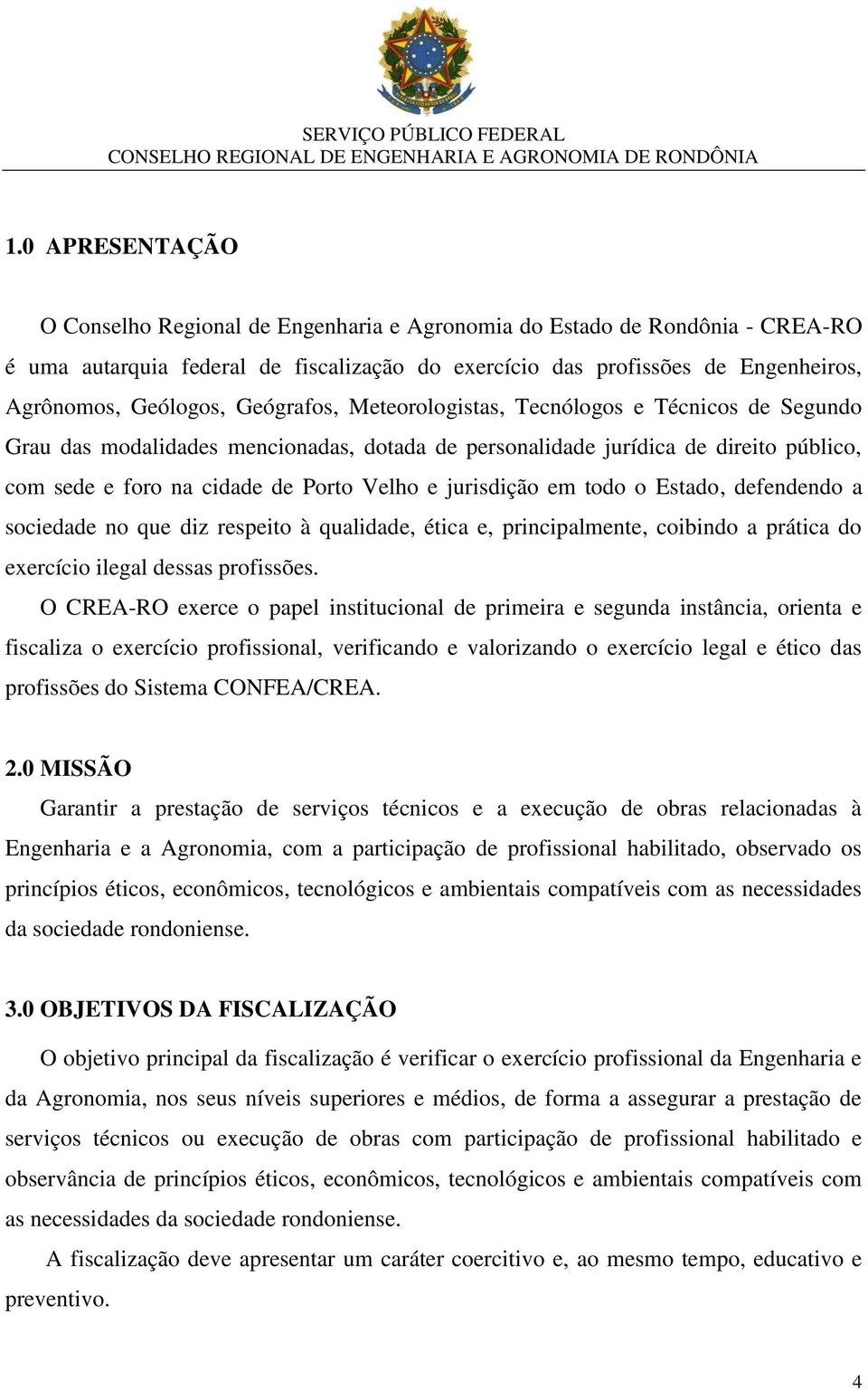 jurisdição em todo o Estado, defendendo a sociedade no que diz respeito à qualidade, ética e, principalmente, coibindo a prática do exercício ilegal dessas profissões.