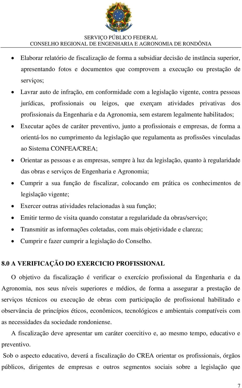 habilitados; Executar ações de caráter preventivo, junto a profissionais e empresas, de forma a orientá-los no cumprimento da legislação que regulamenta as profissões vinculadas ao Sistema