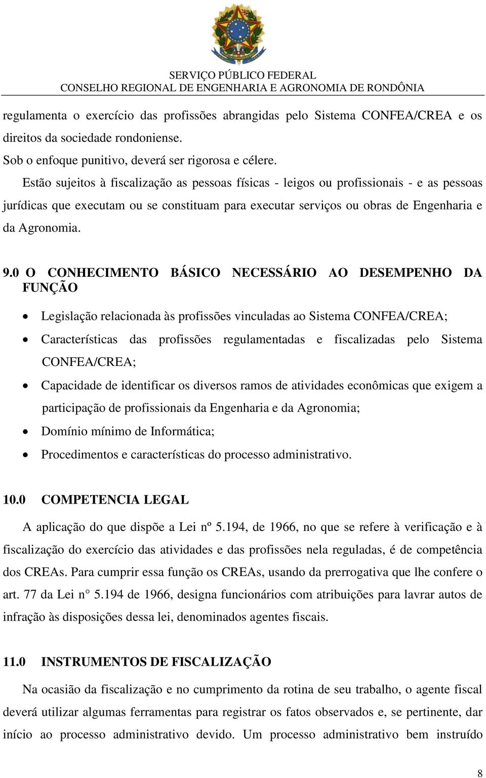 0 O CONHECIMENTO BÁSICO NECESSÁRIO AO DESEMPENHO DA FUNÇÃO Legislação relacionada às profissões vinculadas ao Sistema CONFEA/CREA; Características das profissões regulamentadas e fiscalizadas pelo