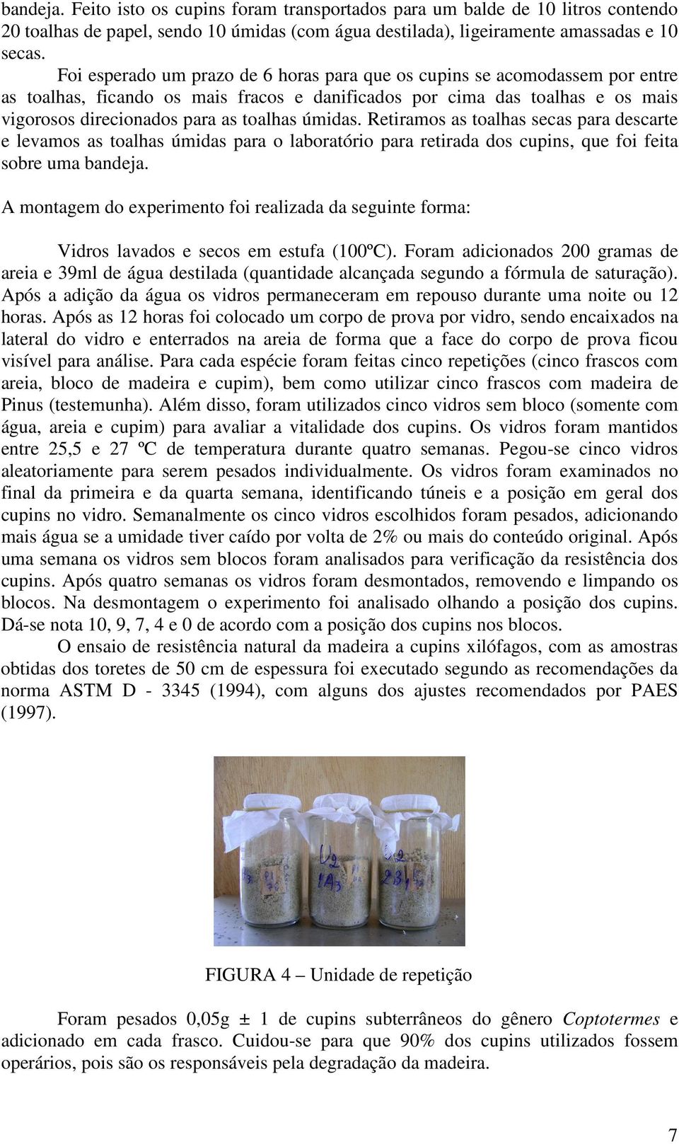 úmidas. Retiramos as toalhas secas para descarte e levamos as toalhas úmidas para o laboratório para retirada dos cupins, que foi feita sobre uma bandeja.