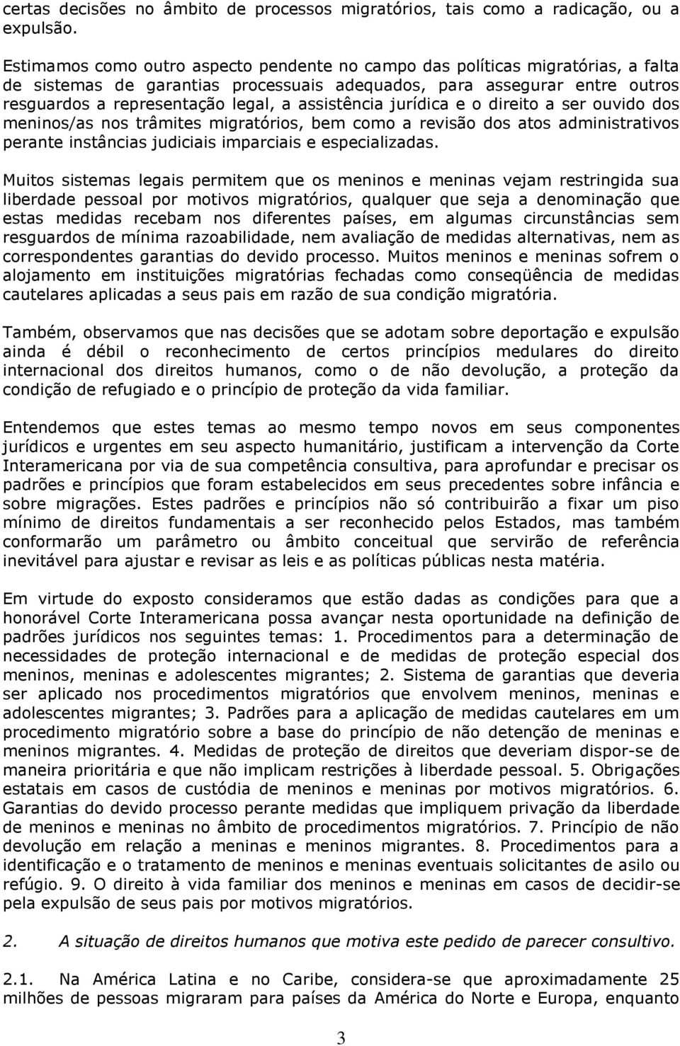 assistência jurídica e o direito a ser ouvido dos meninos/as nos trâmites migratórios, bem como a revisão dos atos administrativos perante instâncias judiciais imparciais e especializadas.