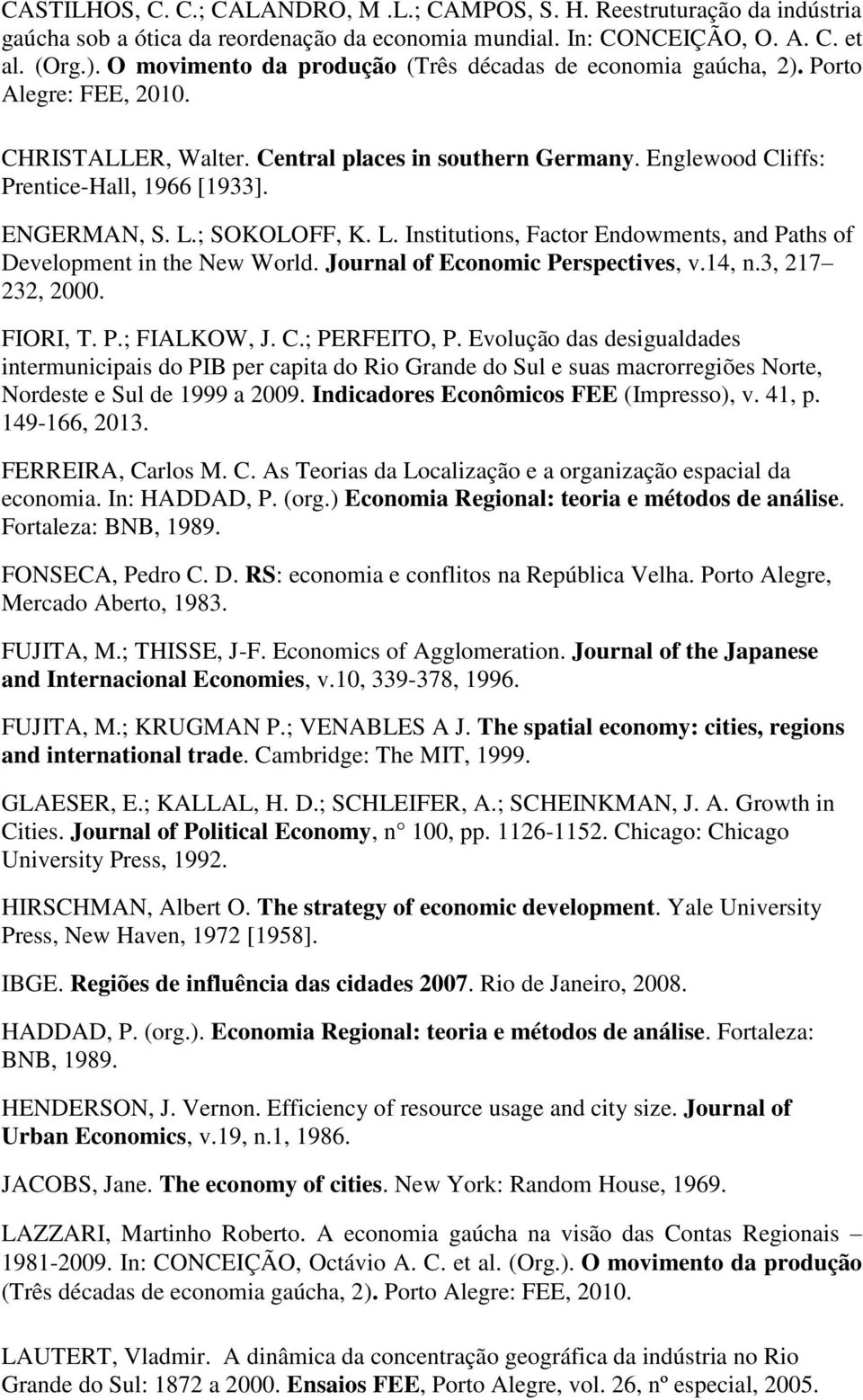 ENGERMAN, S. L.; SOKOLOFF, K. L. Institutions, Factor Endowments, and Paths of Development in the New World. Journal of Economic Perspectives, v.14, n.3, 217 232, 2000. FIORI, T. P.; FIALKOW, J. C.