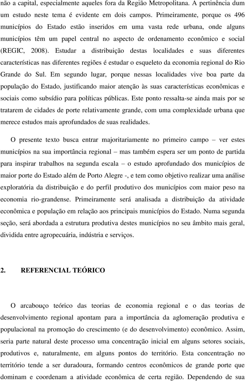 Estudar a distribuição destas localidades e suas diferentes características nas diferentes regiões é estudar o esqueleto da economia regional do Rio Grande do Sul.