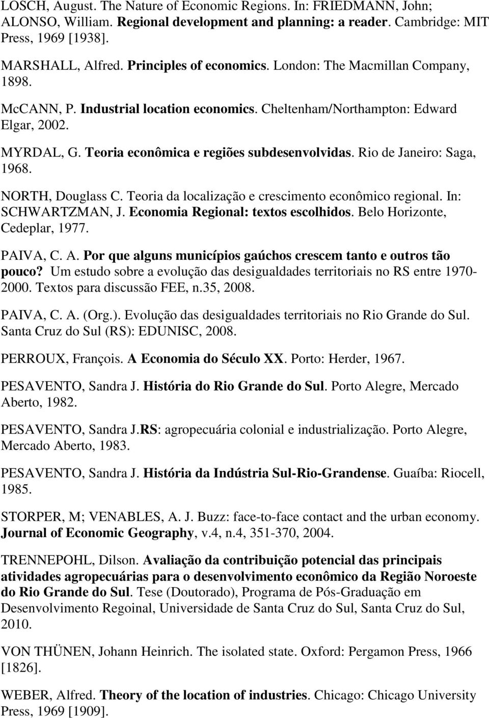 Teoria econômica e regiões subdesenvolvidas. Rio de Janeiro: Saga, 1968. NORTH, Douglass C. Teoria da localização e crescimento econômico regional. In: SCHWARTZMAN, J.