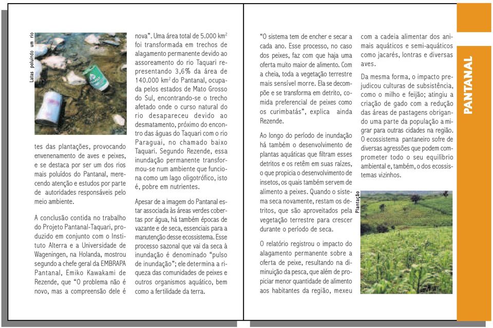 A conclusão contida no trabalho do Projeto Pantanal-Taquari, produzido em conjunto com o Instituto Alterra e a Universidade de Wageningen, na Holanda, mostrou segundo a chefe geral da EMBRAPA